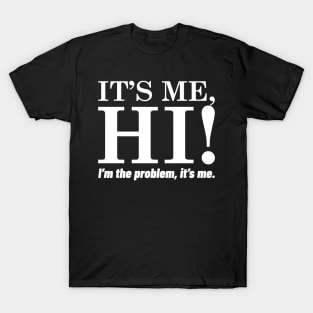 It's Me, Hi, I'm The Problem, It's Me. T-Shirt